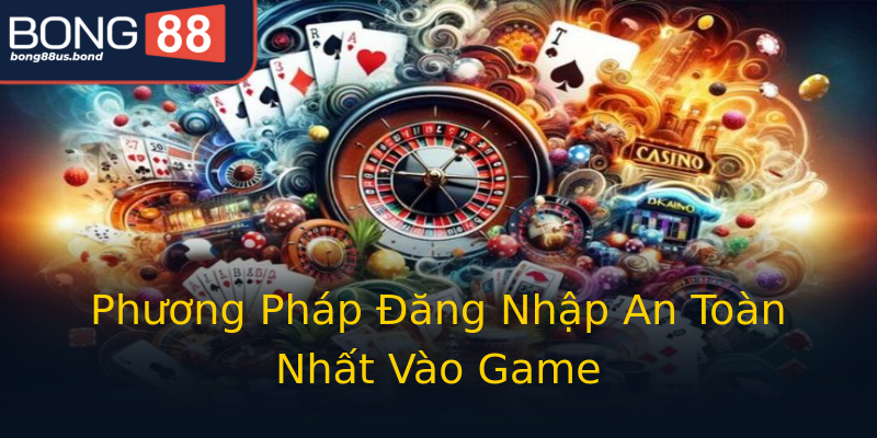 Phương Pháp Đăng Nhập An Toàn Nhất Vào Game Phương Pháp Đăng Nhập An Toàn Nhất Vào Game